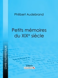 Philibert Audebrand et  Ligaran - Petits mémoires du XIXe siècle.