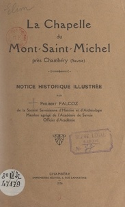 Philibert Falcoz et  Vesco - La chapelle du Mont-Saint-Michel près Chambéry (Savoie) - Notice historique illustrée.