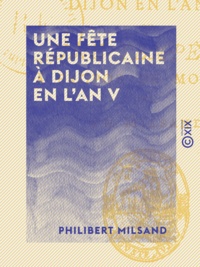 Philibert Milsand - Une fête républicaine à Dijon en l'an V - Une tempête à propos de mouches.
