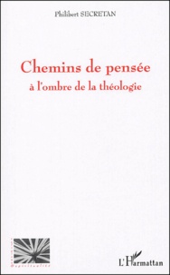 Philibert Secretan - Chemins de pensée - A l'ombre de la théologie.