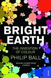 Philip Ball - Bright Earth - The Invention of Colour.