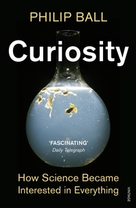 Philip Ball - Curiosity - How Science Became Interested in Everything.