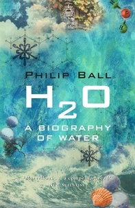 Philip Ball - H2O : A Biography of Water.