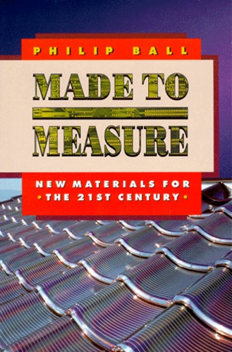 Philip Ball - Made To Measure. New Materials For The 21st Century.
