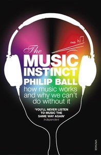 Philip Ball - The Music Instinct - How Music Works and Why We Can't Do Without It.