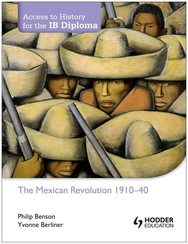 Philip Benson et Yvonne Berliner - Access to History for the IB Diploma: The Mexican Revolution 1884-1940.