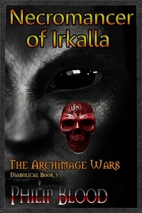  Philip Blood - The Archimage Wars: Necromancer of Irkalla - The Archimage Wars, #5.