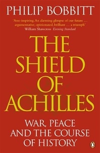 Philip Bobbitt - The Shield of Achilles - War, Peace and the Course of History.