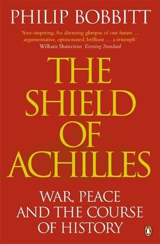 Philip Bobbitt - The Shield of Achilles - War, Peace and the Course of History.