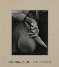 Philip Brookman et Sarah Greenough - Dorothea Lange Seeing People.