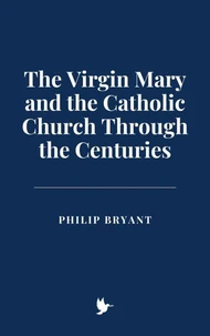 The Virgin Mary and the Catholic Church Through the Centuries