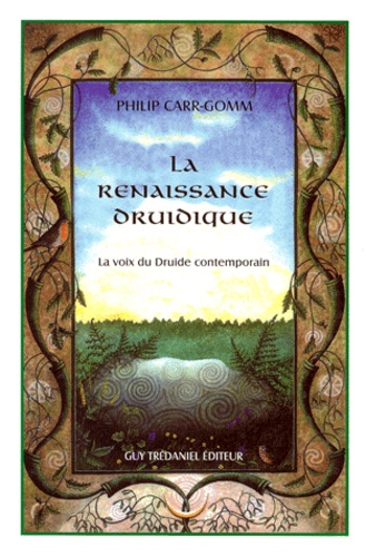 Philip Carr-Gomm - La Renaissance Druidique. La Voix Du Druide Contemporain.