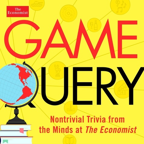 Game Query. Nontrivial Trivia from the Minds at The Economist