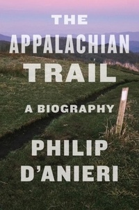 Philip D'Anieri - The Appalachian Trail - A Biography.