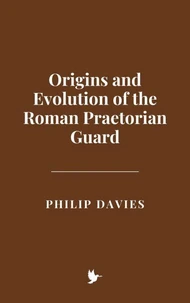 Origins and Evolution of the Roman Praetorian Guard