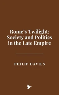 Rome’s Twilight: Society and Politics in the Late Empire