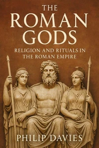 The Roman Gods: Religion and Rituals in the Roman Empire