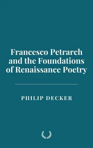 Francesco Petrarch and the Foundations of Renaissance Poetry