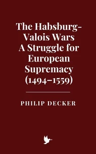 The Habsburg-Valois Wars: A Struggle for European Supremacy (1494–1559)