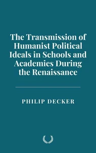 The Transmission of Humanist Political Ideals in Schools and Academies During the Renaissance