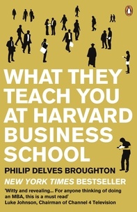 Philip Delves Broughton - What they Teach You at Harvard School Business School.