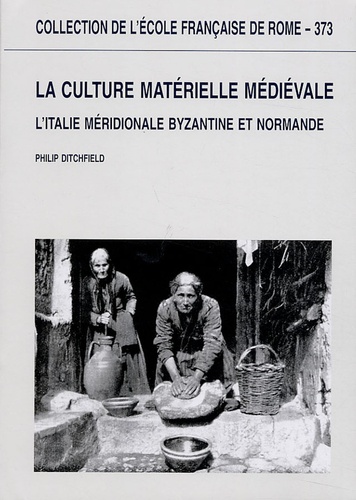 Philip Ditchfield - La culture matérielle médiévale - L'Italie méridionale byzantine et normande.