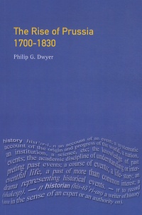 Philip Dwyer - The Rise of Prussia 1700-1830.