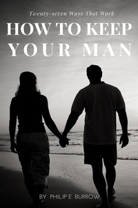  Philip E. Burrow - How to Keep Your Man: Twenty-seven Ways That Work.