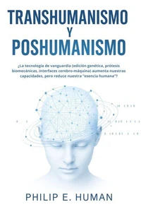 Transhumanismo y Poshumanismo. Ingeniería Genética, Ciborgs y el Futuro de la Humanidad.