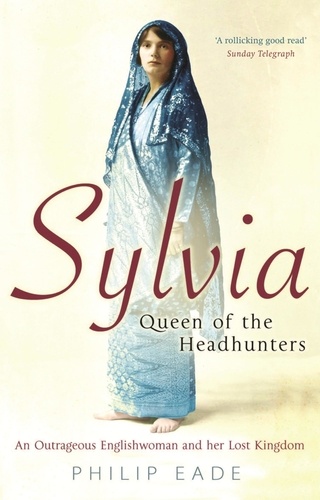 Sylvia, Queen Of The Headhunters. An Outrageous Englishwoman And Her Lost Kingdom