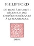 Philip Ford - De Troie à Ithaque - Réception des épopées homériques à la Renaissance.