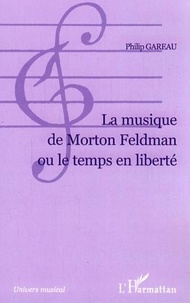 Philip Gareau - La musique de Morton Feldman ou le temps en liberté.