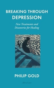 Philip Gold - Breaking Through Depression - New Treatments and Discoveries for Healing.