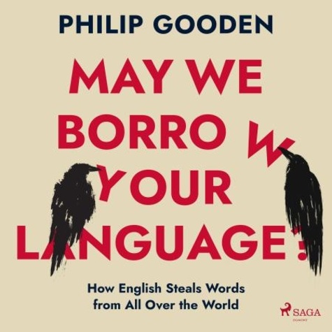 Philip Gooden et Richard Littledale - May We Borrow Your Language?: How English Steals Words from All Over the World.
