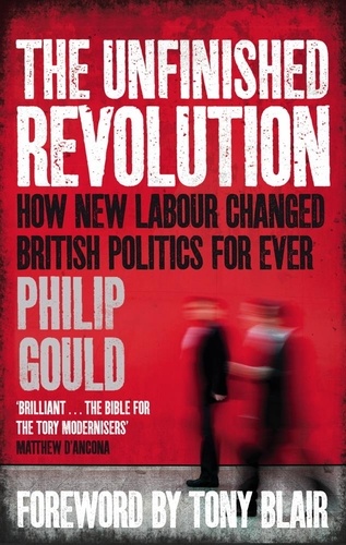The Unfinished Revolution. How New Labour Changed British Politics Forever