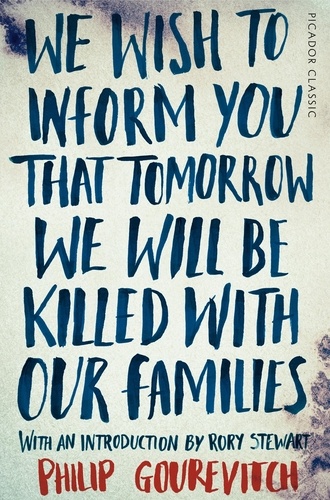 Philip Gourevitch et Rory Stewart - We Wish to Inform You That Tomorrow We Will Be Killed With Our Families - Picador Classic.