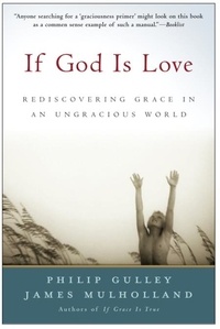 Philip Gulley et James Mulholland - If God Is Love - Rediscovering Grace in an Ungracious World.