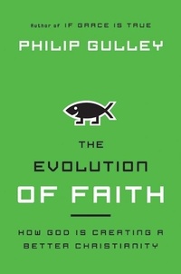 Philip Gulley - The Evolution of Faith - How God Is Creating a Better Christianity.