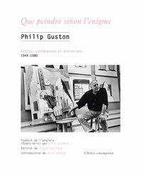 Philip Guston - Que peindre sinon l’énigme - Ecrits, conférences et entretiens, 1944-1980.