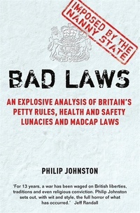 Philip Johnston - Bad Laws - An explosive analysis of Britain's Petty Rules, Health and Safety Lunacies, Madcap Laws and Nit-Picking Regulations..
