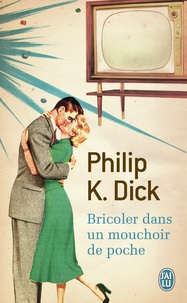 Philip K. Dick - Bricoler dans un mouchoir de poche.