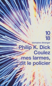 Philip K. Dick - Coulez Mes Larmes, Dit Le Policier.