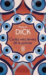 Philip K. Dick - Coulez mes larmes, dit le policier.
