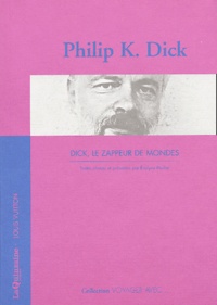 Philip K. Dick - Dick, le zappeur de mondes.