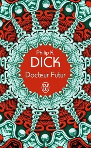 Philip K. Dick - Docteur Futur.
