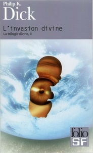 Philip K. Dick - La trilogie divine Tome 2 : L'invasion divine.