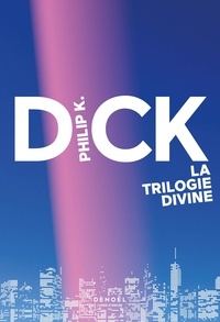 Philip K. Dick - La trilogie divine.