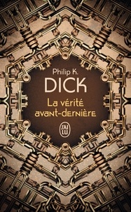 Philip K. Dick - La vérité avant-dernière.