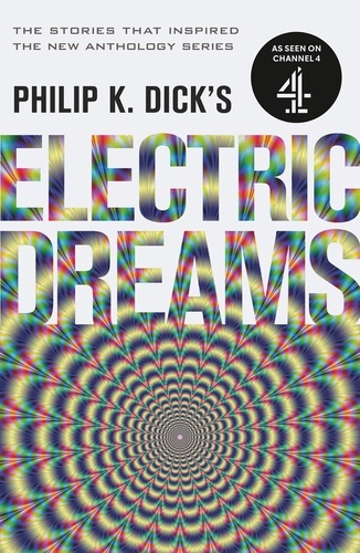 Philip K. Dick's Electric Dreams. The stories which inspired the hit Channel 4 series