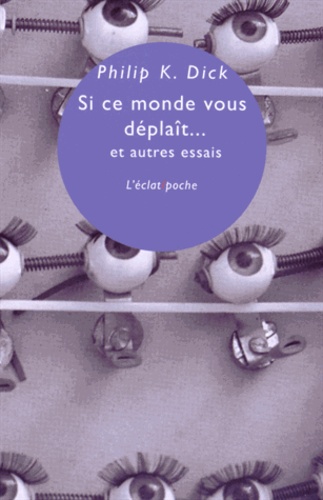 Philip K. Dick - Si ce monde vous déplaît... et autres essais.